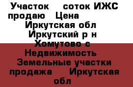 Участок 10 соток ИЖС продаю › Цена ­ 250 000 - Иркутская обл., Иркутский р-н, Хомутово с. Недвижимость » Земельные участки продажа   . Иркутская обл.